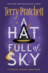 Title: A Hat Full of Sky: The Second Tiffany Aching Adventure (Discworld Series #32), Author: Terry Pratchett