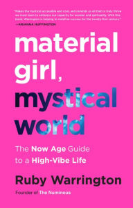 Title: Material Girl, Mystical World: The Now Age Guide to a High-Vibe Life, Author: Ruby Warrington
