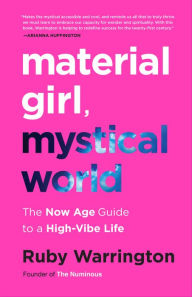 Title: Material Girl, Mystical World: The Now Age Guide to a High-Vibe Life, Author: Ruby Warrington