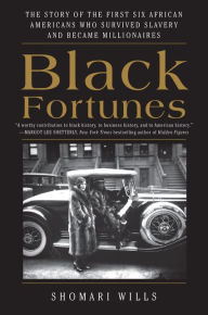 Title: Black Fortunes: The Story of the First Six African Americans Who Survived Slavery and Became Millionaires, Author: Shomari Wills