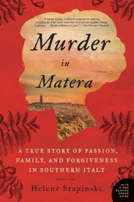 Title: Murder In Matera: A True Story of Passion, Family, and Forgiveness in Southern Italy, Author: Helene Stapinski