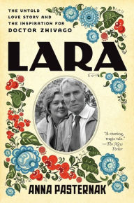 Title: Lara: The Untold Love Story and the Inspiration for Doctor Zhivago, Author: Anna Pasternak