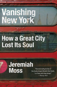 Title: Vanishing New York: How a Great City Lost Its Soul, Author: Jeremiah Moss