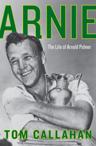 Title: Arnie: The Life of Arnold Palmer, Author: Tom Callahan