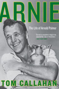 Title: Arnie: The Life of Arnold Palmer, Author: Tom Callahan