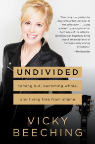 Title: Undivided: Coming Out, Becoming Whole, and Living Free from Shame, Author: Vicky Beeching