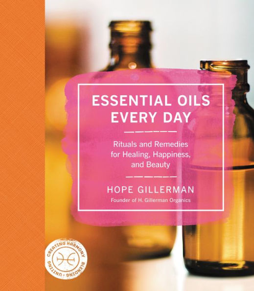 Essential Oils Every Day: Rituals and Remedies for Healing, Happiness, Beauty