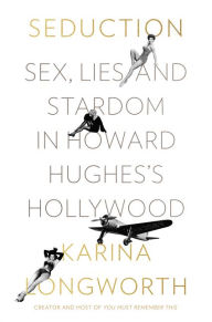 Seduction: Sex, Lies, and Stardom in Howard Hughes's Hollywood