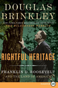 Title: Rightful Heritage: Franklin D. Roosevelt and the Land of America, Author: Douglas Brinkley