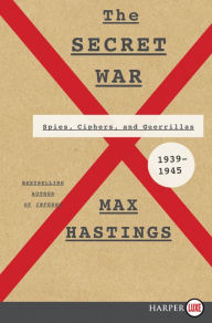 Title: The Secret War: Spies, Ciphers, and Guerrillas, 1939-1945, Author: Max Hastings