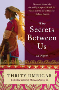 Title: The Secrets Between Us: A Novel, Author: Thrity Umrigar