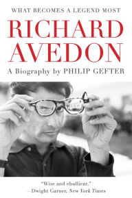 Title: What Becomes a Legend Most: A Biography of Richard Avedon, Author: Philip Gefter