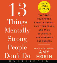 Title: 13 Things Mentally Strong People Don't Do: Take Back Your Power, Embrace Change, Face Your Fears, and Train Your Brain for Happiness and Success, Author: Amy Morin