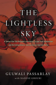 Title: The Lightless Sky: A Twelve-Year-Old Refugee's Harrowing Escape from Afghanistan and His Extraordinary Journey Across Half the World, Author: Gulwali Passarlay