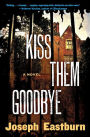 Kiss Them Goodbye: A Novel