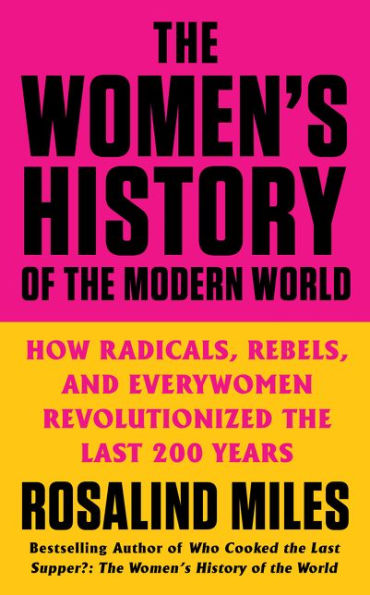 the Women's History of Modern World: How Radicals, Rebels, and Everywomen Revolutionized Last 200 Years