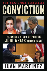 Title: Conviction: The Untold Story of Putting Jodi Arias Behind Bars, Author: Juan Martinez