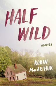 Title: Half Wild, Author: Robin MacArthur