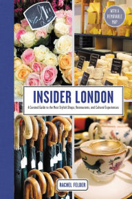 Title: Insider London: A Curated Guide to the Most Stylish Shops, Restaurants, and Cultural Experiences, Author: Rachel Felder