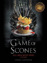 Title: Game of Scones: All Men Must Dine: A Parody, Author: Jammy Lannister