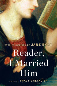 Title: Reader, I Married Him: Stories Inspired by Jane Eyre, Author: Tracy Chevalier