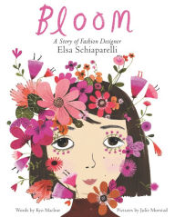Title: Bloom: A Story of Fashion Designer Elsa Schiaparelli, Author: Kyo Maclear