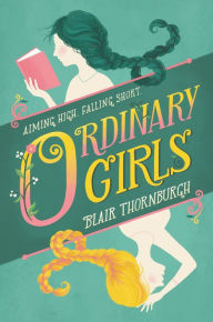 Title: Ordinary Girls: Aiming High, Falling Short, Author: Blair Thornburgh