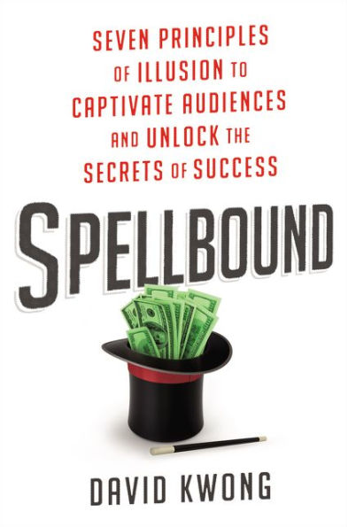 Spellbound: Seven Principles of Illusion to Captivate Audiences and Unlock the Secrets Success