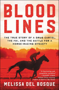 Title: Bloodlines: The True Story of a Drug Cartel, the FBI, and the Battle for a Horse-Racing Dynasty, Author: Melissa del Bosque