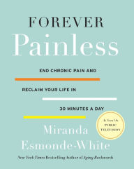 Title: Forever Painless: End Chronic Pain and Reclaim Your Life in 30 Minutes a Day, Author: Miranda Esmonde-White