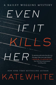 Title: Even If It Kills Her (Bailey Weggins Series #7), Author: Kate White