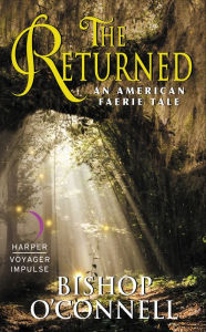Title: The Returned: An American Faerie Tale, Author: Bishop O'Connell