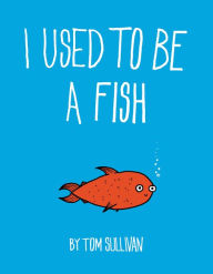 Title: I Used to Be a Fish, Author: Tom Sullivan