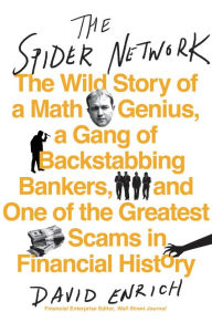 Title: The Spider Network: The Wild Story of a Math Genius, a Gang of Backstabbing Bankers, and One of the Greatest Scams in Financial History, Author: David Enrich