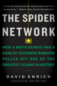 Title: The Spider Network: How a Math Genius and a Gang of Scheming Bankers Pulled Off One of the Greatest Scams in History, Author: David Enrich