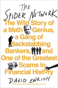 Title: The Spider Network: How a Math Genius and a Gang of Scheming Bankers Pulled Off One of the Greatest Scams in History, Author: David Enrich