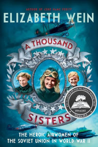 Title: A Thousand Sisters: The Heroic Airwomen of the Soviet Union in World War II, Author: Elizabeth Wein