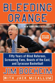 Title: Bleeding Orange: Fifty Years of Blind Referees, Screaming Fans, Beasts of the East, and Syracuse Basketball, Author: Jim Boeheim