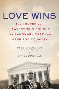 Title: Love Wins: The Lovers and Lawyers Who Fought the Landmark Case for Marriage Equality, Author: Debbie Cenziper