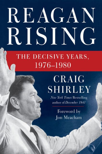 Reagan Rising: The Decisive Years, 1976-1980