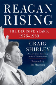 Title: Reagan Rising: The Decisive Years, 1976-1980, Author: Craig Shirley