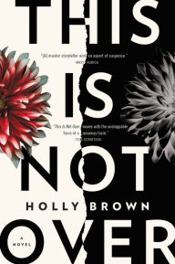 Title: This Is Not Over: A Novel, Author: Holly Brown