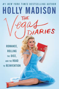 Title: The Vegas Diaries: Romance, Rolling the Dice, and the Road to Reinvention, Author: Holly Madison