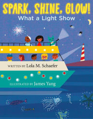 Title: Spark, Shine, Glow!: What a Light Show, Author: Lola M. Schaefer