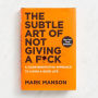 The Subtle Art of Not Giving a F*ck: A Counterintuitive Approach to Living a Good Life