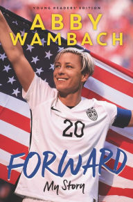 Title: Forward: My Story Young Readers' Edition, Author: Abby Wambach