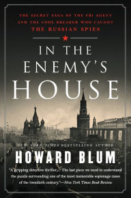 Title: In the Enemy's House: The Secret Saga of the FBI Agent and the Code Breaker Who Caught the Russian Spies, Author: Howard Blum