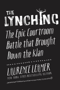 Title: The Lynching: The Epic Courtroom Battle That Brought Down the Klan, Author: Laurence Leamer
