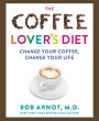 The Coffee Lover's Diet: Change Your Coffee, Change Your Life