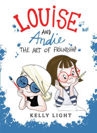 Title: Louise and Andie: The Art of Friendship, Author: Kelly Light